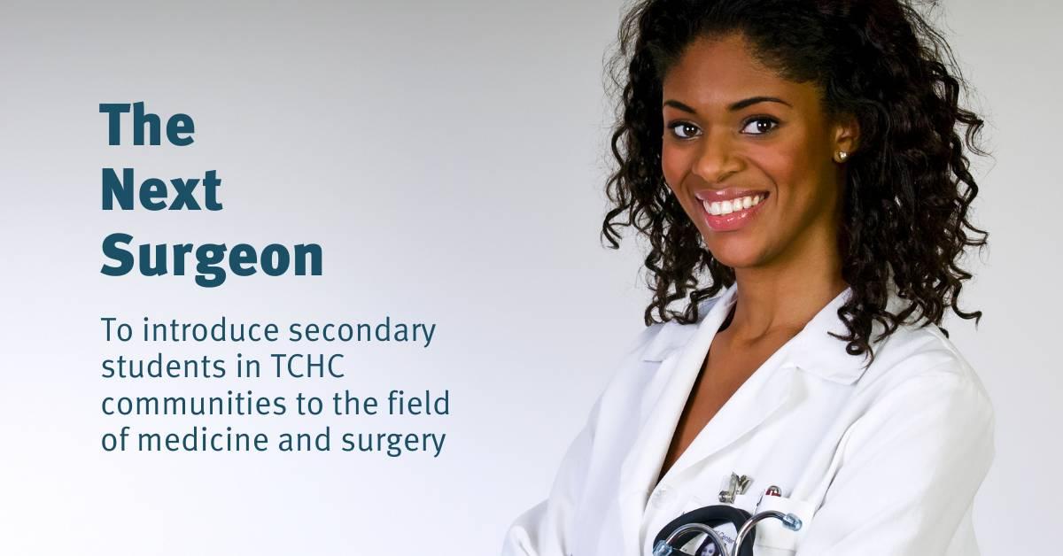 A female doctor smiling at the camera, with text that reads 'The Next Surgeon: to introduce secondary students in TCHC communities to the field of medicine and surgery'.